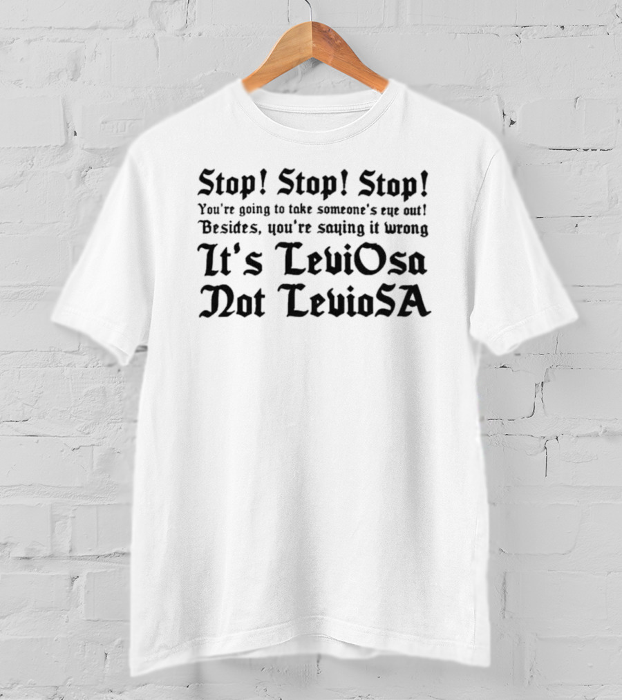 Stop Stop Stop You’re Going To Take Someone’s Eye Out It’s LeviOsa Not LevioSA T-Shirt