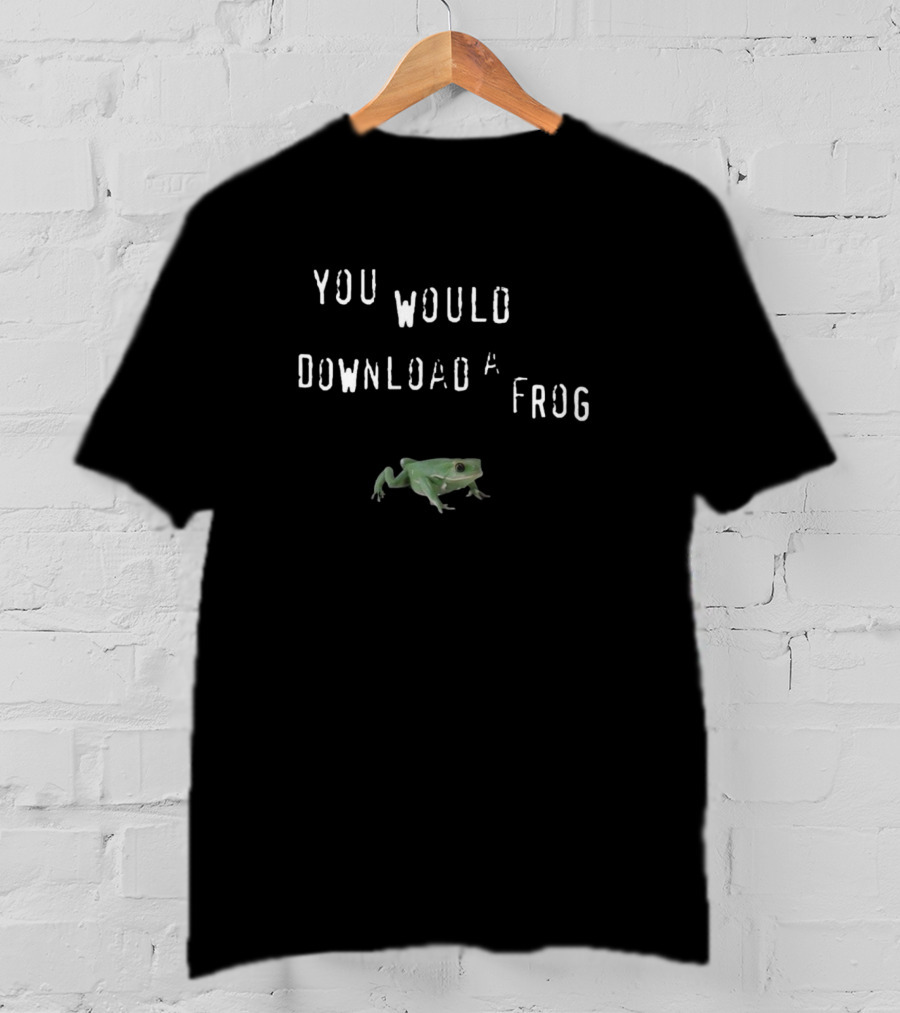 You Would Download A Frog Green Frog Meme Comedy Text T-Shirt