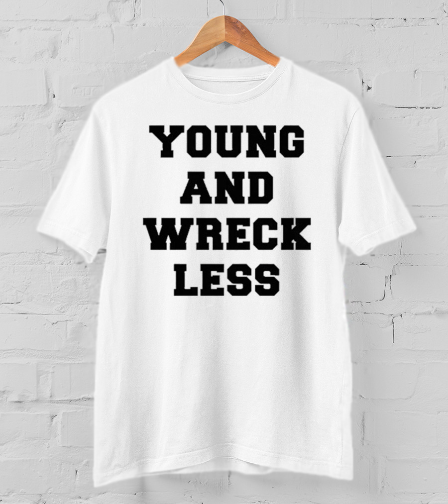 Young And Wreck Less T-Shirt