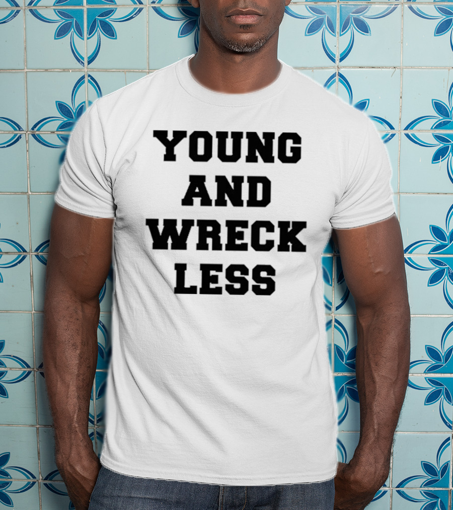 Young And Wreck Less T-Shirt