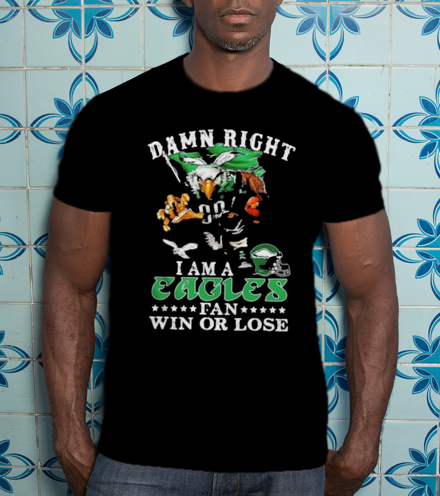 Damn Right I Am A Philadelphia Eagles Fan Eagle Helmet Win Or Lose T-Shirt