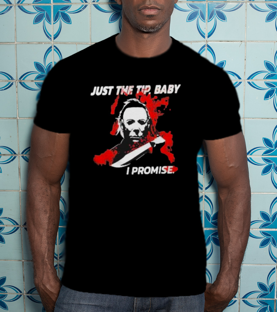 Michael Myers Just The Tip Baby I Promise T-Shirt
