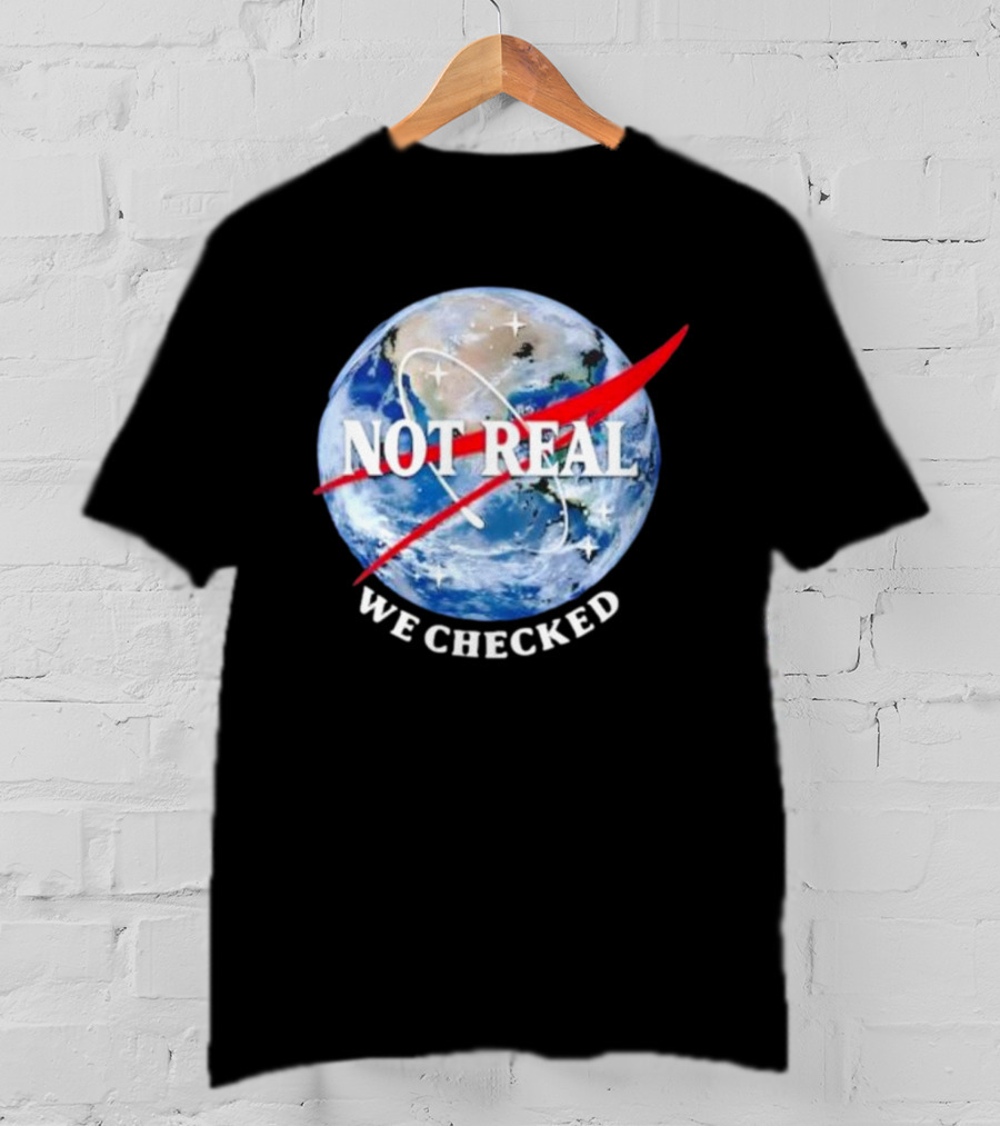 Not Real We Checked Earth NASA T-Shirt