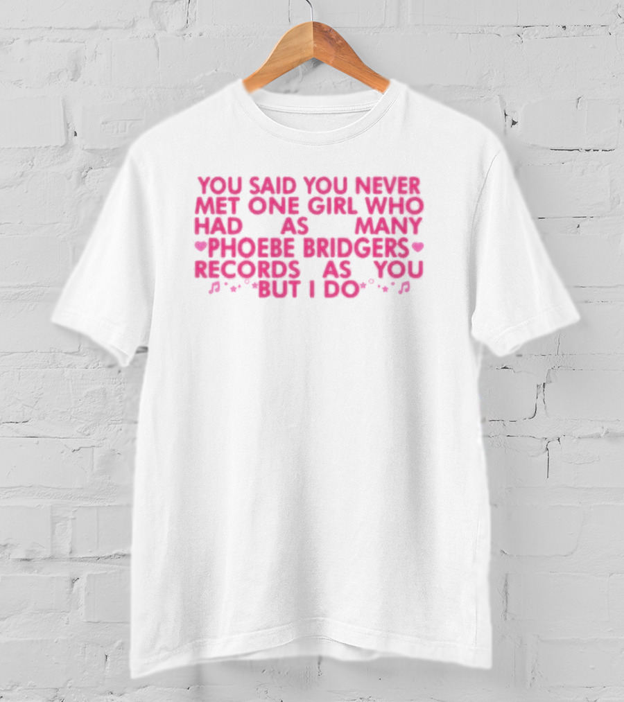 You Said You Never Met One Girl Who Had As Many Phoebe Bridgers Records As You But I Do T-Shirt