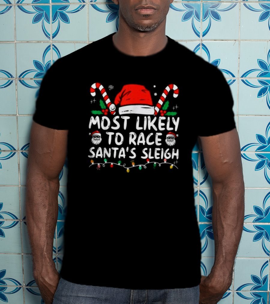 Most Likely To Race Santa’s Sleigh Christmas Santa Hat Candy Canes Lights Holiday T-Shirt