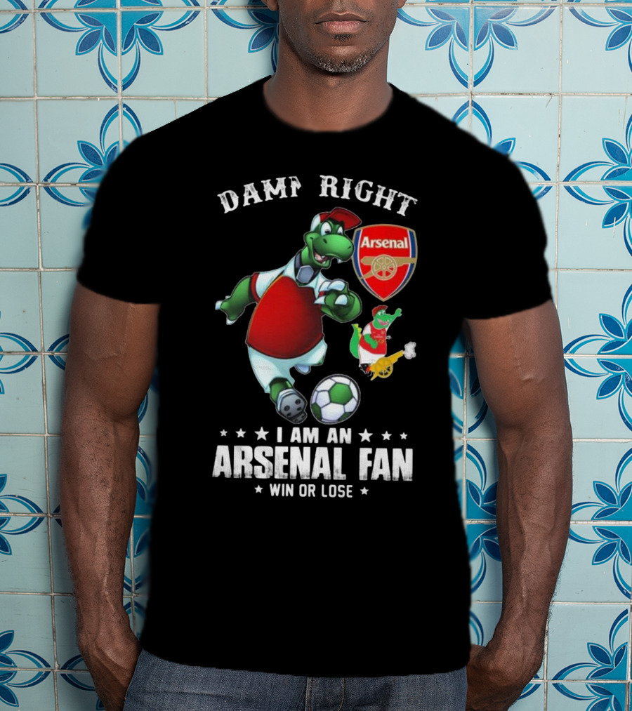 Damn Right Arsenal Fan I Am Win Or Lose Soccer Dinosaur T-Shirt