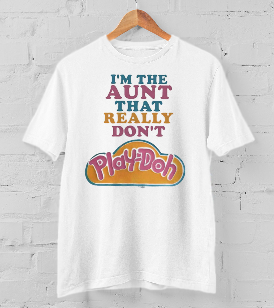 I’m The Aunt That Really Don’t Play-Doh T-Shirt
