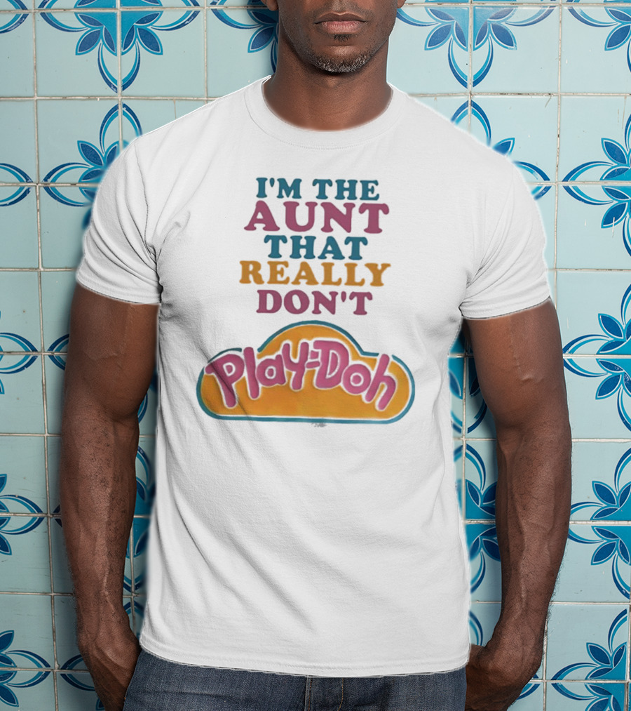 I’m The Aunt That Really Don’t Play-Doh T-Shirt