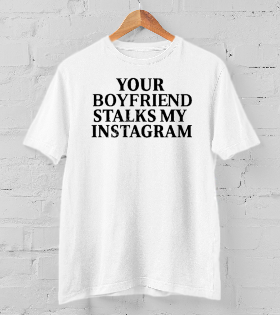 Your Boyfriend Stalks My Instagram Beast Mode T-Shirt