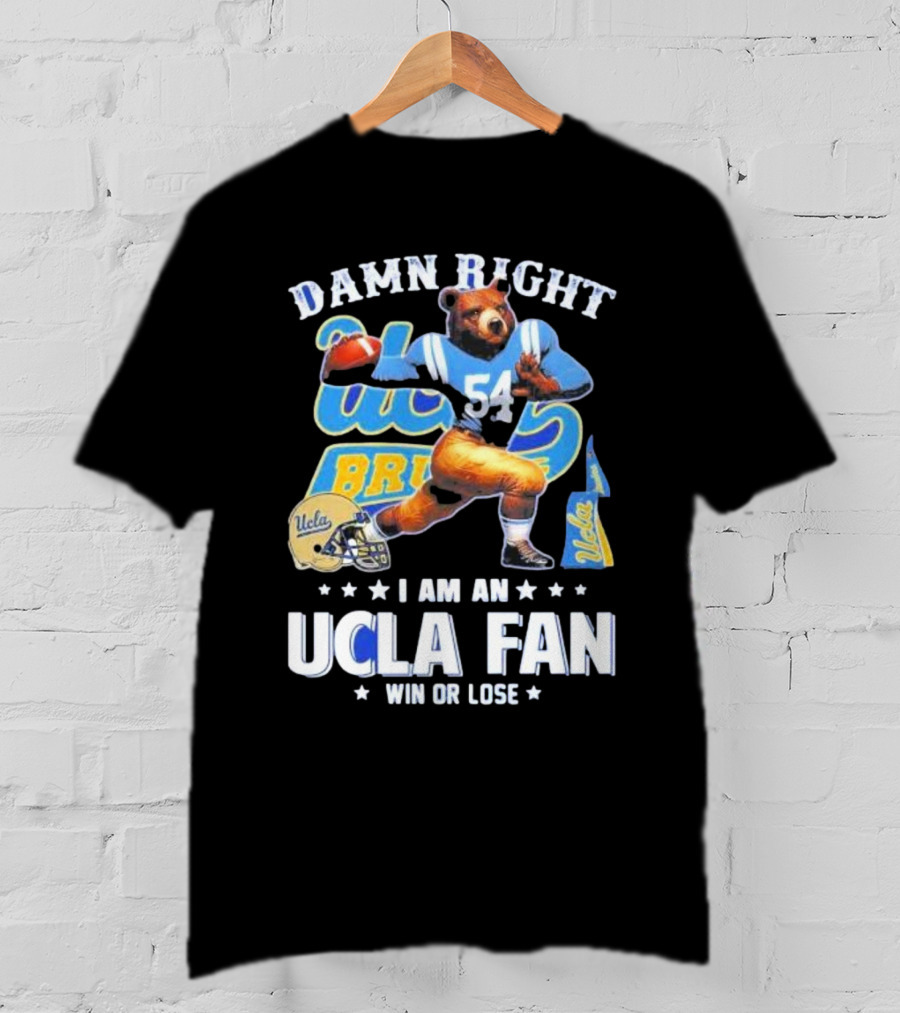 Damn Right I Am An UCLA Bruins Fan Win Or Lose T-Shirt