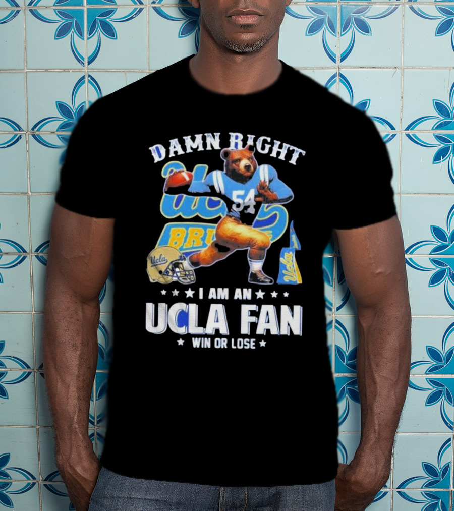 Damn Right I Am An UCLA Bruins Fan Win Or Lose T-Shirt