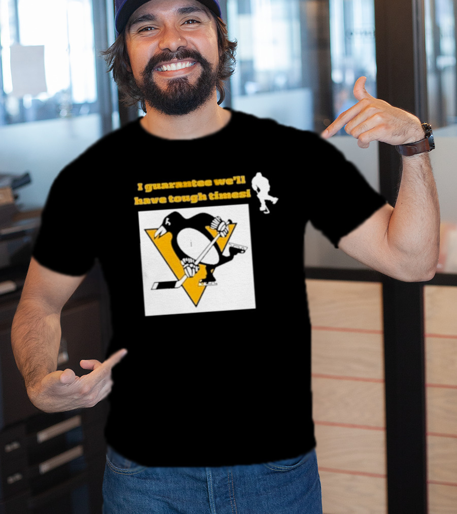 Pittsburgh Penguins I Guarantee We'll Have Tough Times T-Shirt