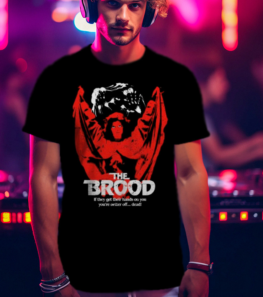 The Brood If They Get Their Hands On You You're Better Off Dead​​ T-Shirt