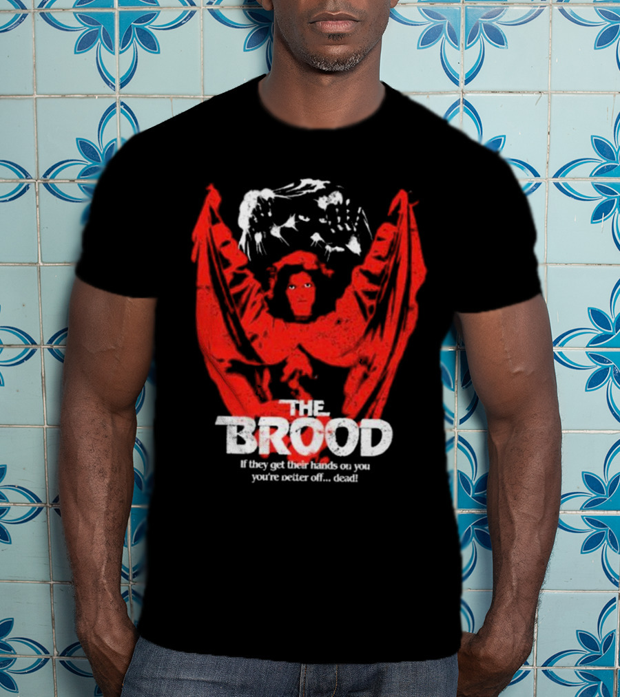 The Brood If They Get Their Hands On You You're Better Off Dead​​ T-Shirt