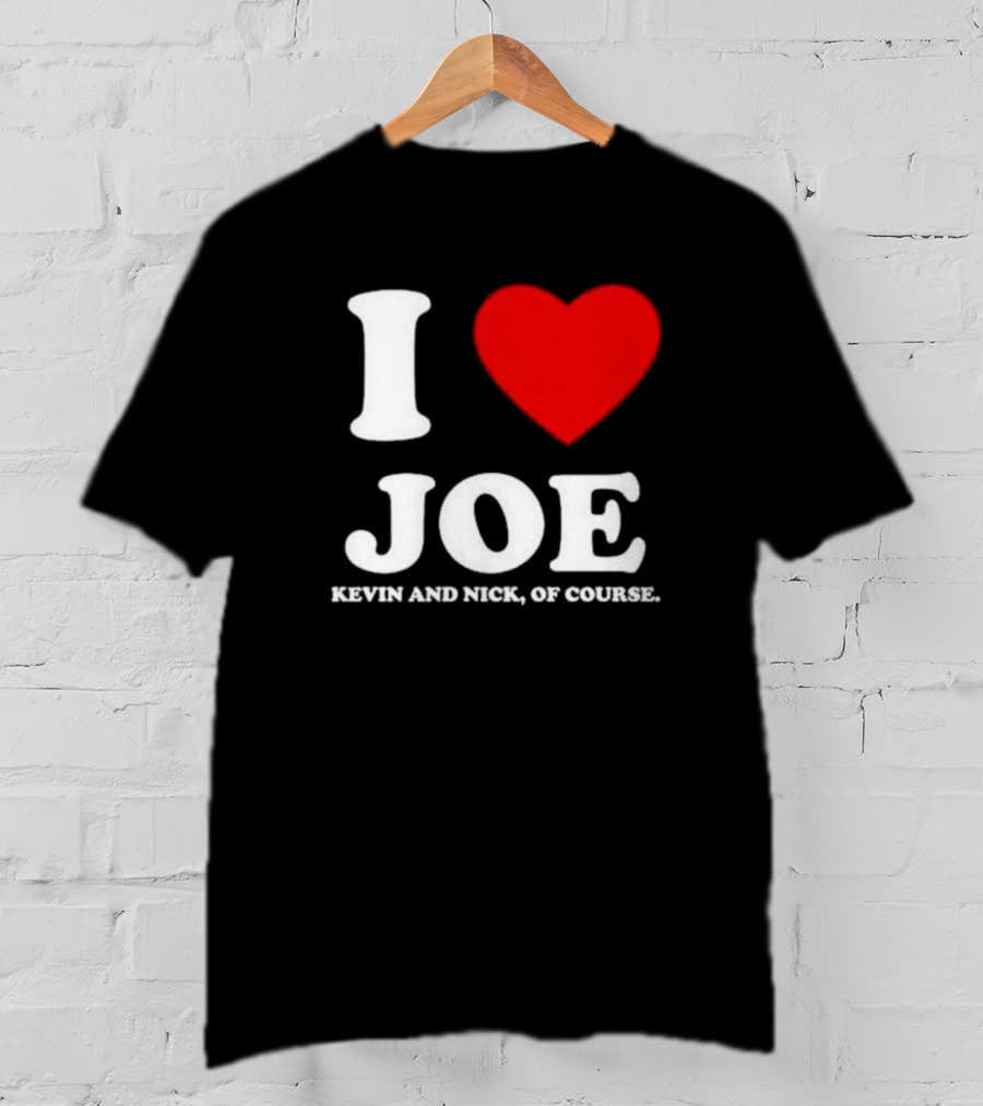 Anaheim Pop Up I Love Joe Heart Kevin And Nick Of Course T-Shirt