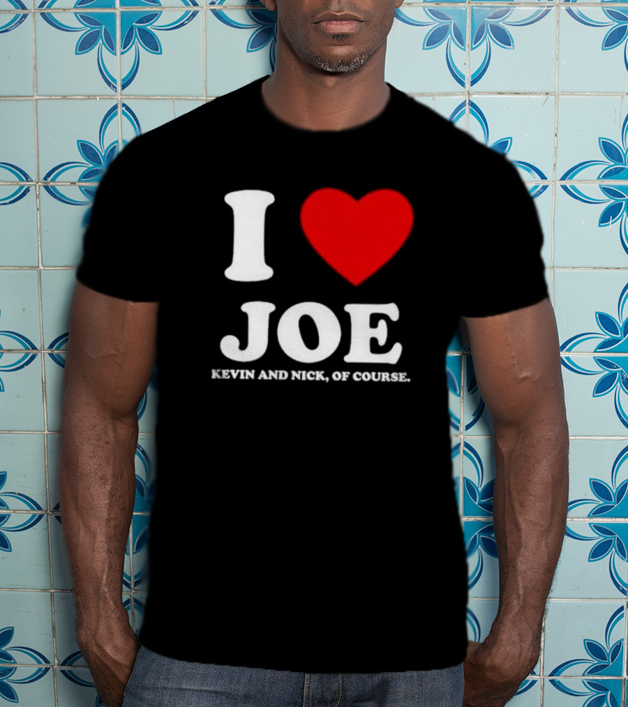 Anaheim Pop Up I Love Joe Heart Kevin And Nick Of Course T-Shirt
