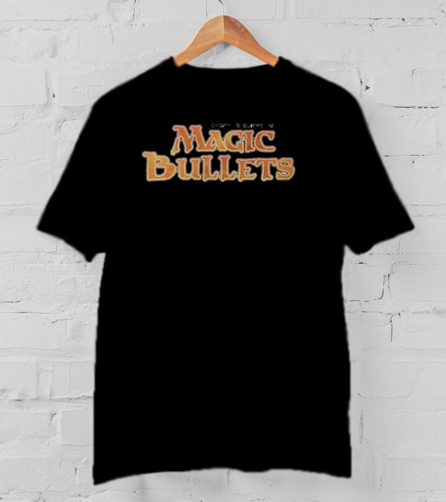 I Don’t Believe In Magic Bullets T-Shirt