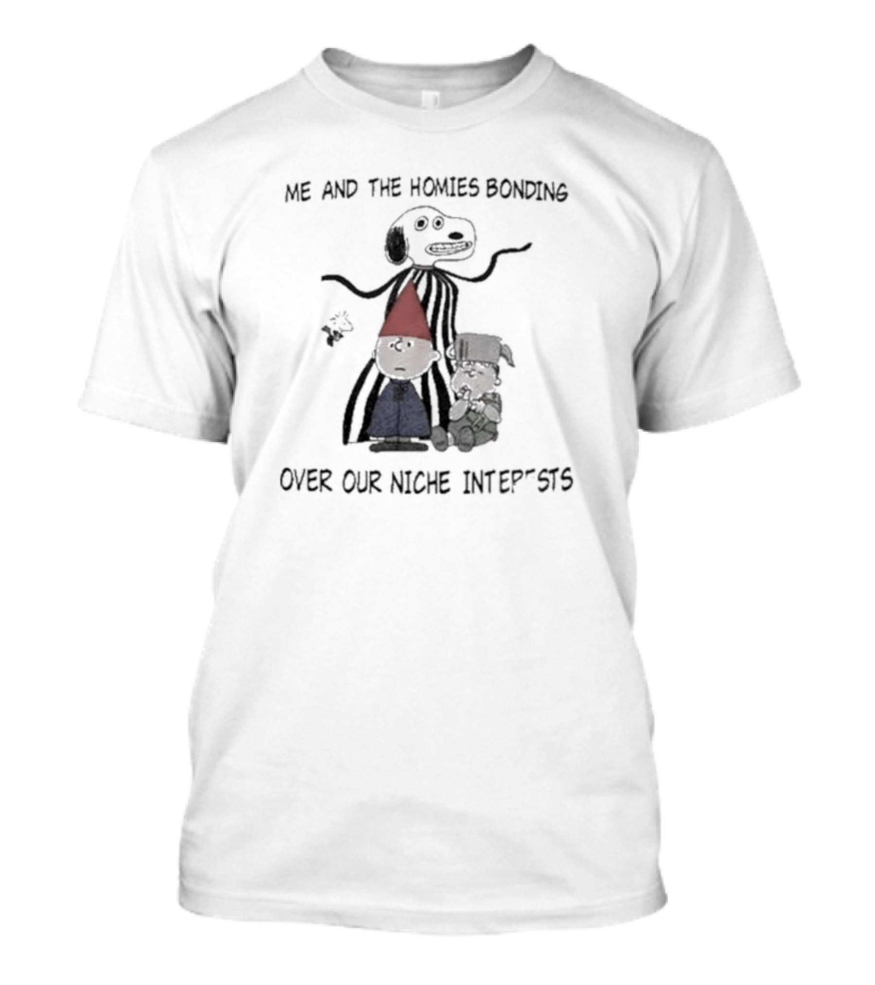 Me And The Homies Bonding Over Our Niche Interests T-Shirt