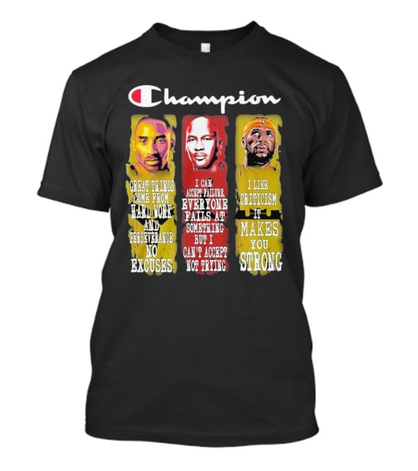 Champion Kobe Bryant LeBron James Michael Jordan Great Things Come From Hard Work T-Shirt