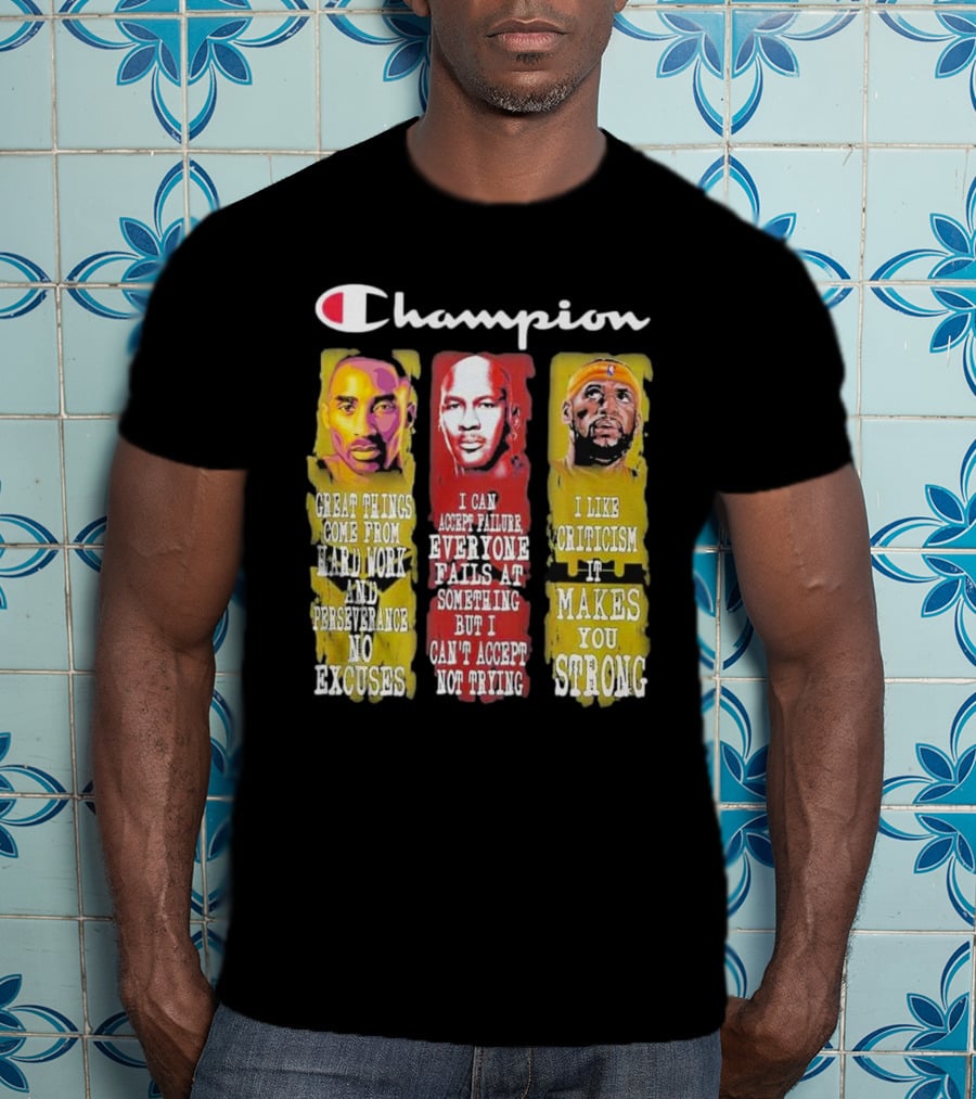 Champion Kobe Bryant LeBron James Michael Jordan Great Things Come From Hard Work T-Shirt