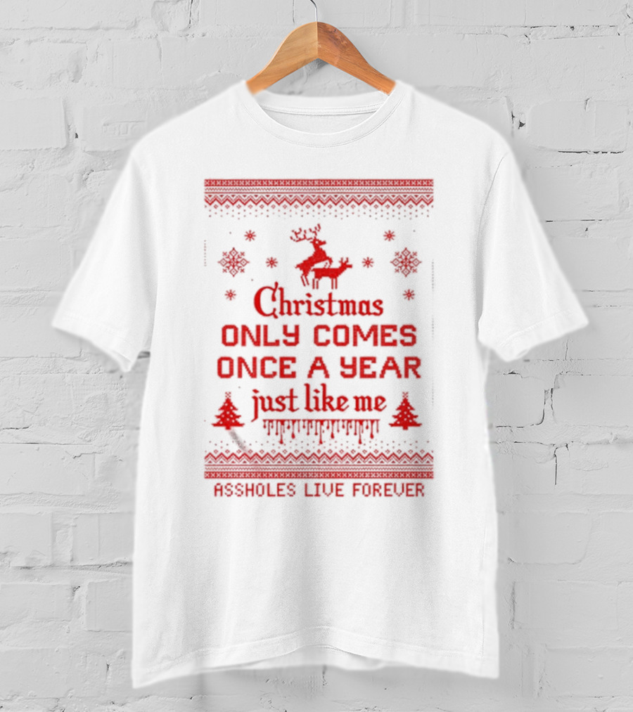 Christmas Only Comes Once A Year Just Like Me Assholes Live Forever T-Shirt