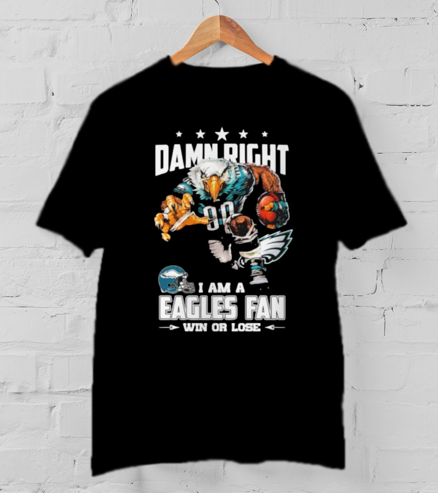 Damn Right I Am A Philadelphia Eagles Fan Win Or Lose Eagle Football Player T-Shirt
