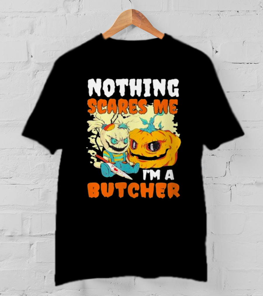 Nothing Scares Me Horror Doll With Knife And Pumpkin I'm A Butcher T-Shirt