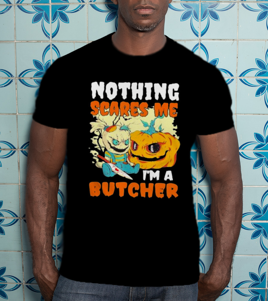 Nothing Scares Me Horror Doll With Knife And Pumpkin I'm A Butcher T-Shirt
