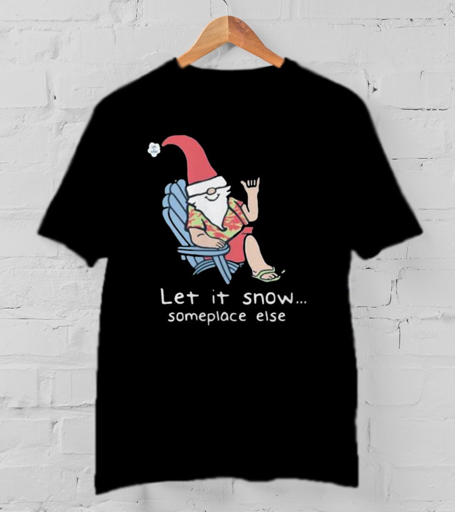 Life Is Good Let It Snow Someplace Else Gnome Green Christmas T-Shirt