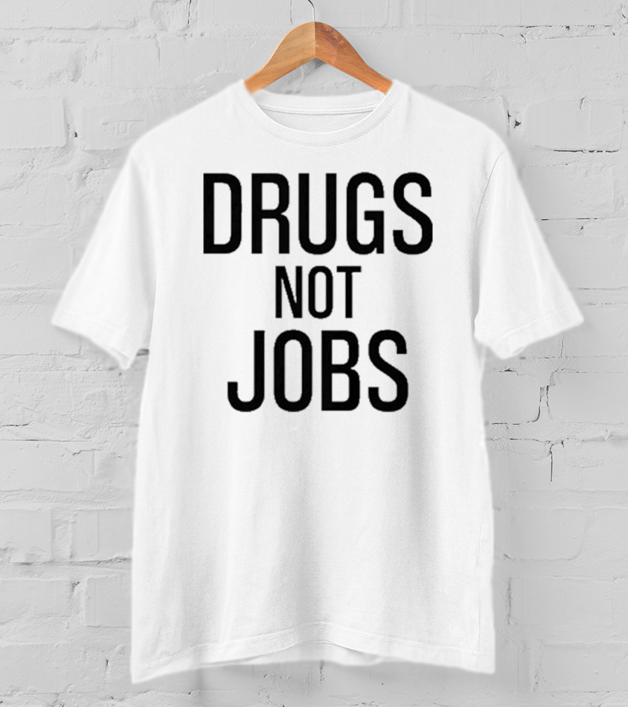Drugs Not Jobs T-Shirt