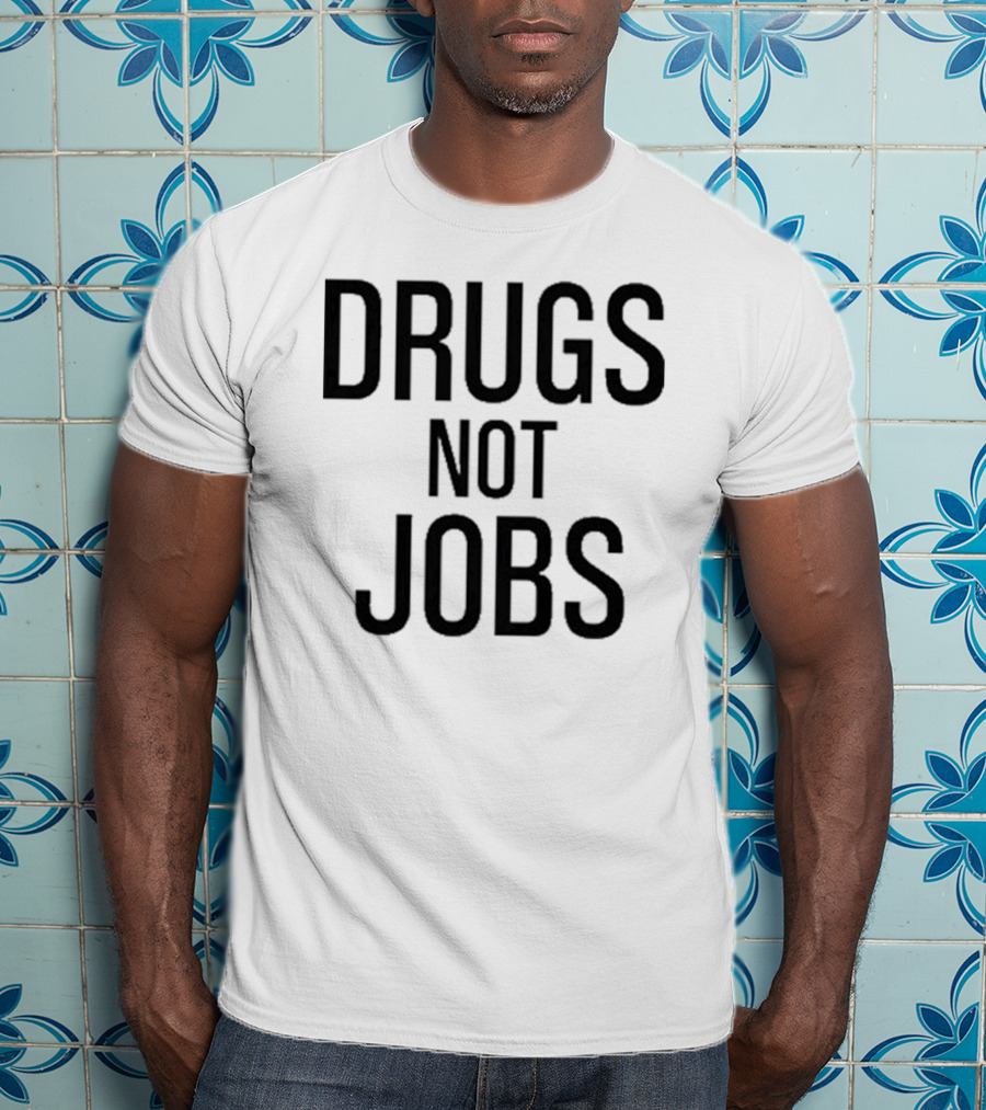 Drugs Not Jobs T-Shirt