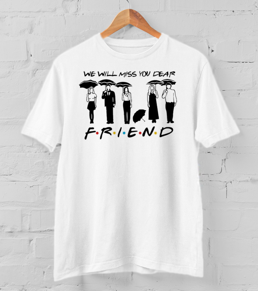 We Will Miss You Dear Friend TV Show Reunion T-Shirt