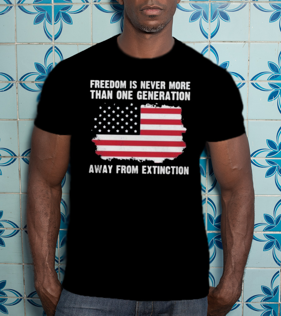 Freedom Is Never More Than One Generation Away From Extinction US American Flag Patriotic T-Shirt