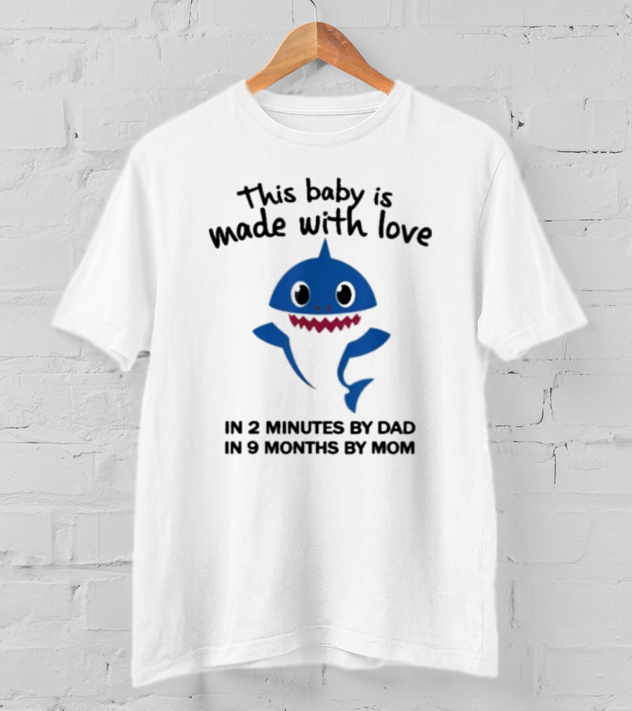 This Baby Is Made With Love In 2 Minutes By Dad In 9 Months By Mom Baby Shark T-Shirt