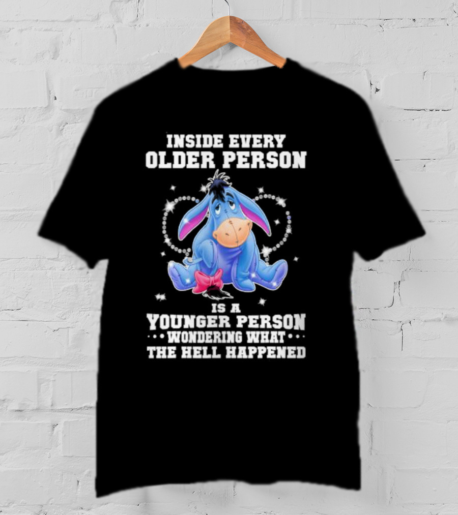 Eeyore Inside Every Older Person Is A Younger Person Wondering What The Hell Happened T-Shirt