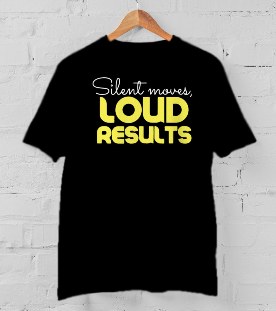 Silent Moves Loud Results Motivation T-Shirt