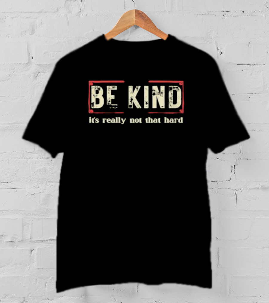 BE KIND It's Really Not That Hard T-Shirt