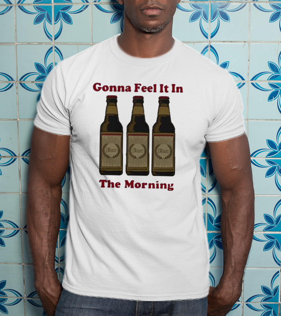 Gonna Feel It In The Morning Beer Bottles T-Shirt