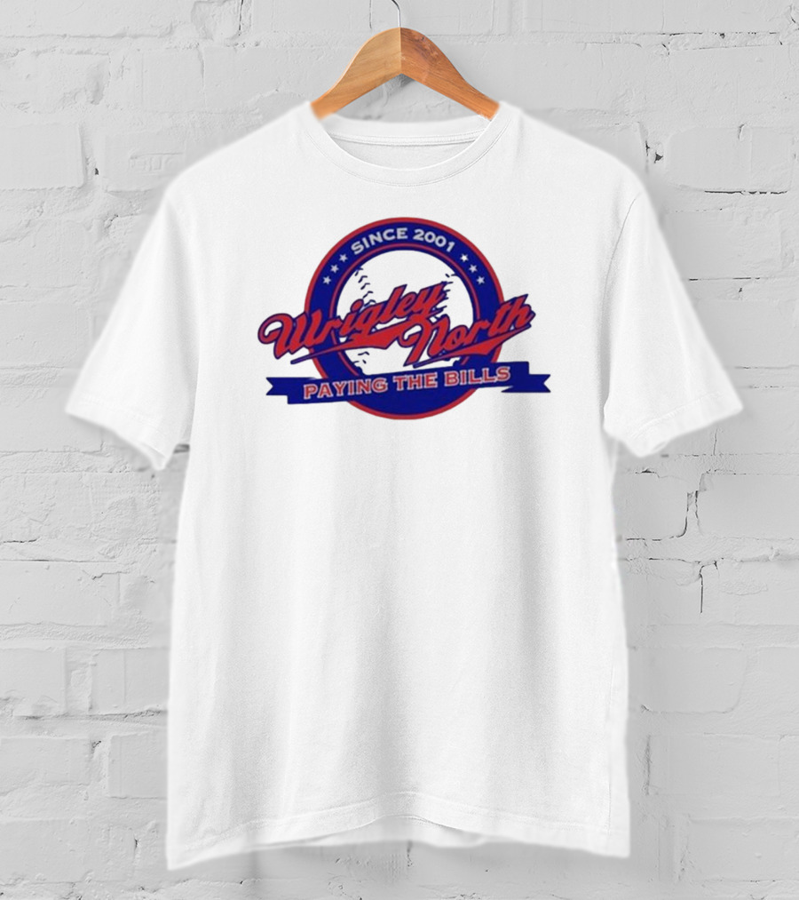 Wrigley North Since 2001 Paying The Bills T-Shirt