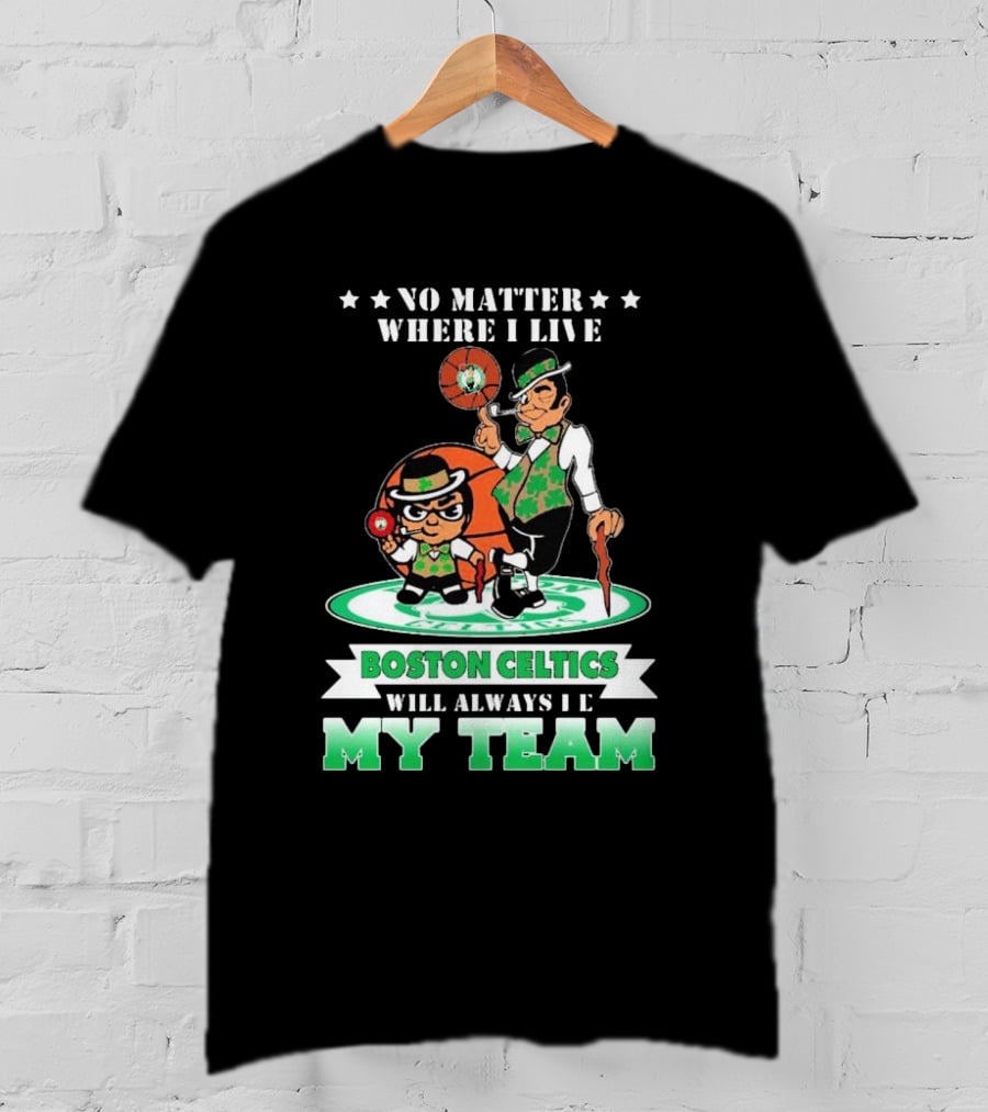 No Matter Where I Live Boston Celtics Will Always Be My Team T-Shirt