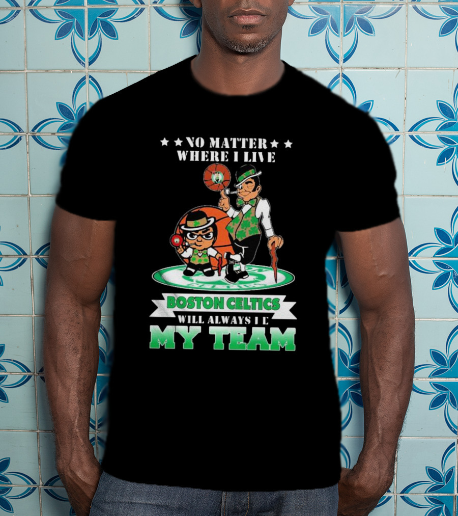 No Matter Where I Live Boston Celtics Will Always Be My Team T-Shirt