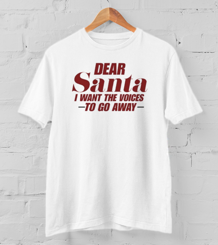 Dear Santa I Want The Voices To Go Away T-Shirt