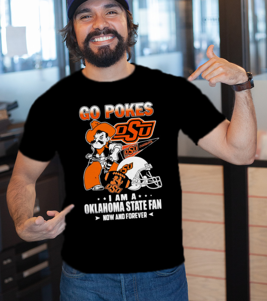 Go Pokes OSU Cowboys I Am A Oklahoma State Fan Now And Forever T-Shirt