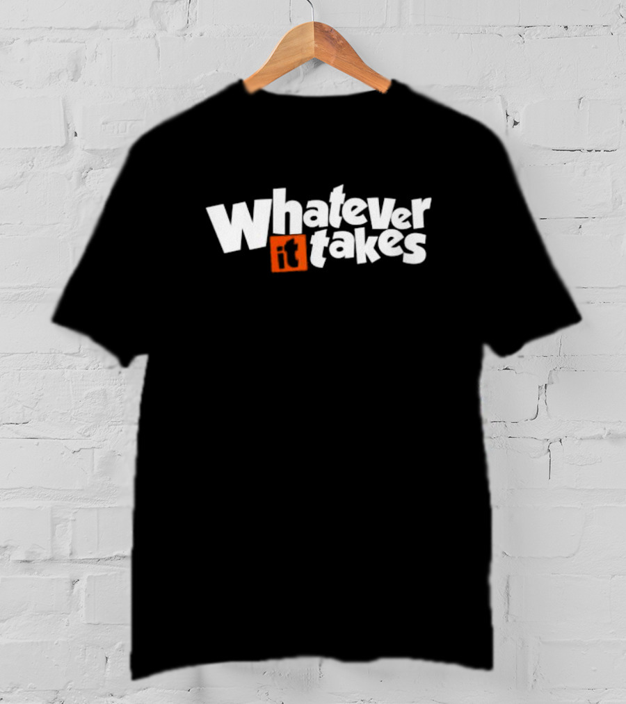 Whatever It Takes Bold White Text With Orange Highlight T-Shirt