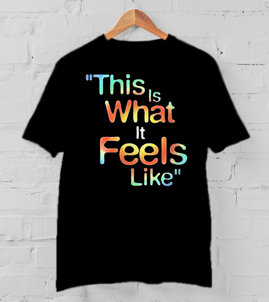 This Is What It Feels Like T-Shirt