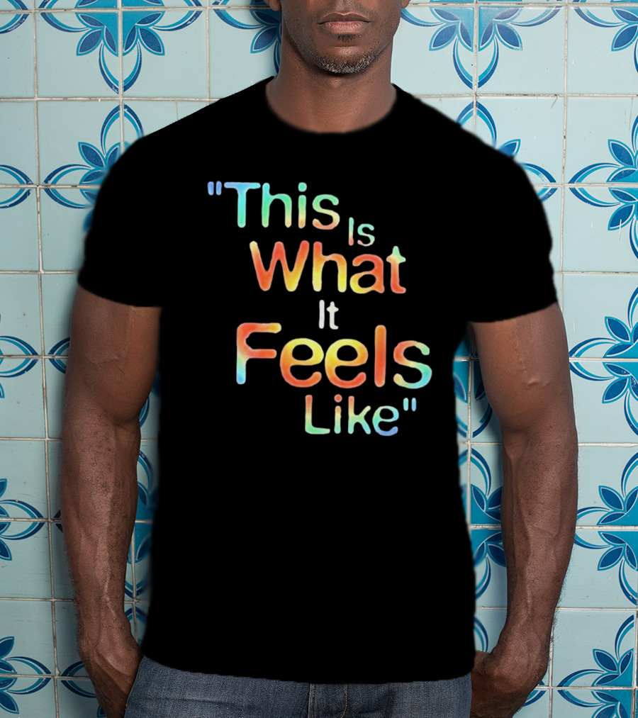 This Is What It Feels Like T-Shirt