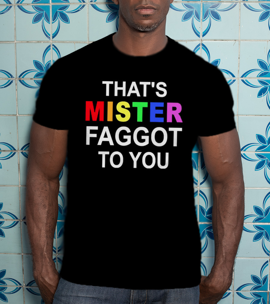 That's Mister Faggot To You Rainbow Letters T-Shirt