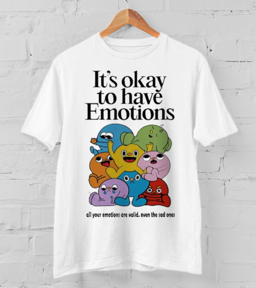 It’s Okay To Have Emotions All Your Emotions Are Valid Even The Sad Ones T-Shirt