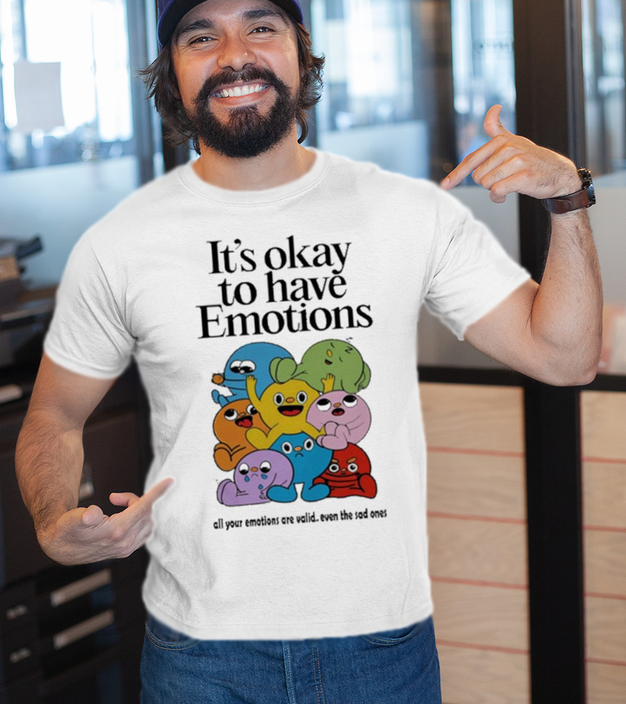 It’s Okay To Have Emotions All Your Emotions Are Valid Even The Sad Ones T-Shirt