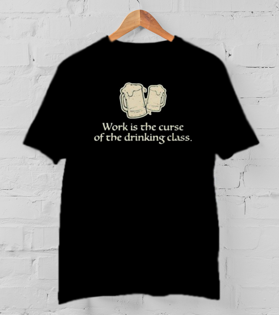 Work Is The Curse Of The Drinking Class Beer Mugs T-Shirt